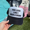 You Look Like I Need A Drink Trucker Cap (Multiple Color Options)