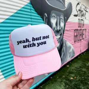 Yeah, But Not With You Trucker Cap (Multiple Color Options)
