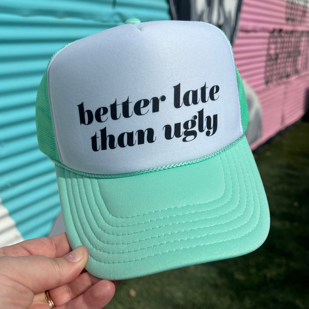 Better Late Than Ugly Trucker Cap (Multiple Color Options)