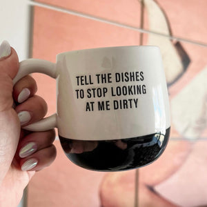 Tell The Dishes to Stop Looking At Me Dirty Mug