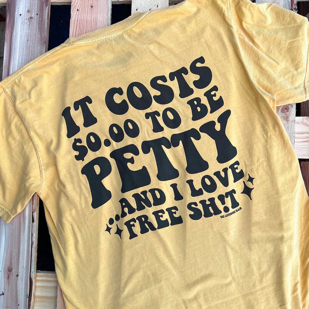 It Cost $0.00 To Be Petty Tee