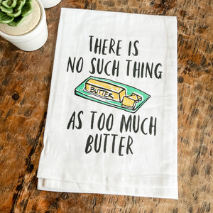 There Is No Such Thing As Too Much Butter Kitchen Towel
