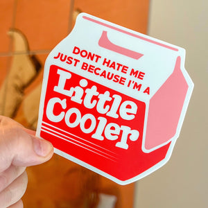 Don’t Hate Me Because I’m a Little Cooler Sticker