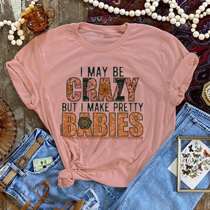 I May Be Crazy But I Make Pretty Babies Tee